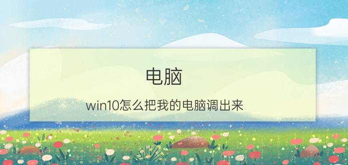 电脑 win10怎么把我的电脑调出来？